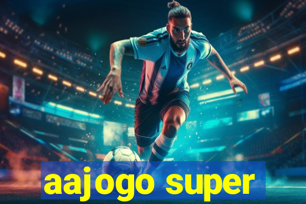 aajogo super