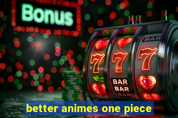 better animes one piece