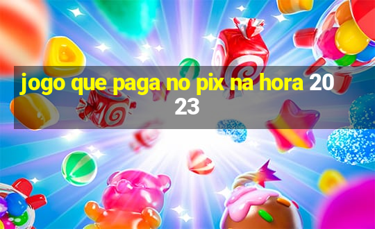 jogo que paga no pix na hora 2023