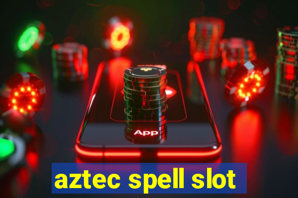 aztec spell slot