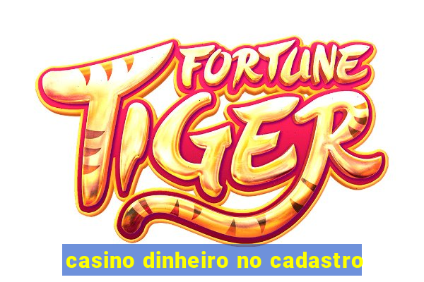 casino dinheiro no cadastro