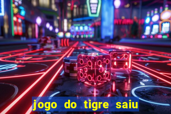 jogo do tigre saiu do ar