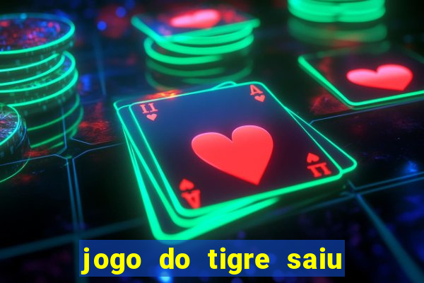 jogo do tigre saiu do ar