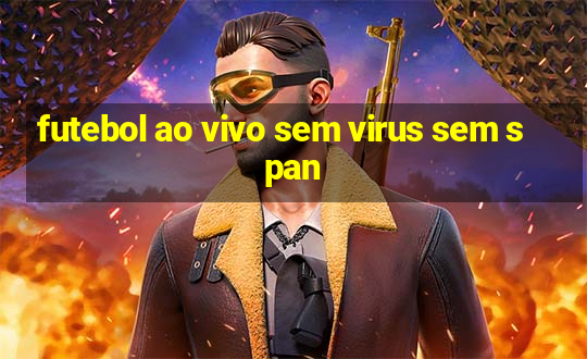 futebol ao vivo sem virus sem span