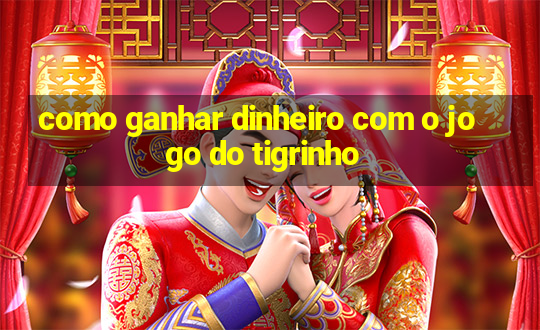 como ganhar dinheiro com o jogo do tigrinho