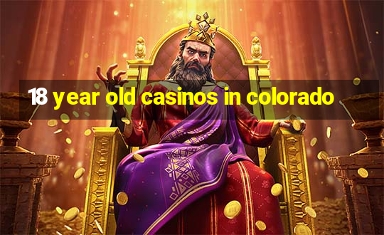 18 year old casinos in colorado