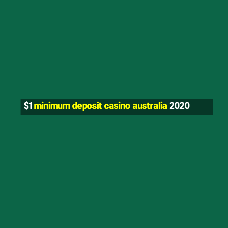 $1 minimum deposit casino australia 2020