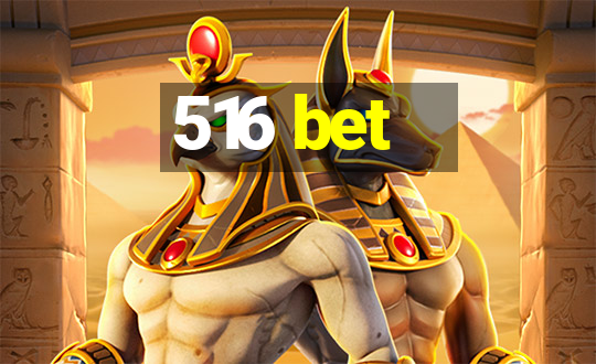 516 bet