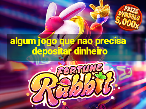 algum jogo que nao precisa depositar dinheiro