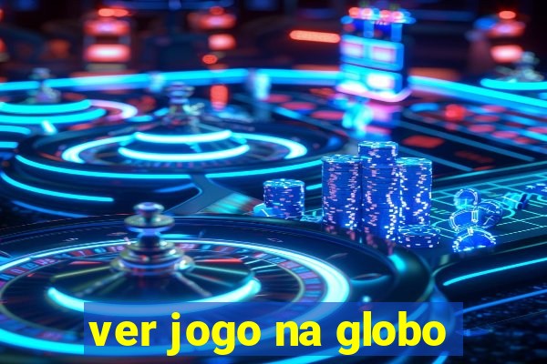 ver jogo na globo