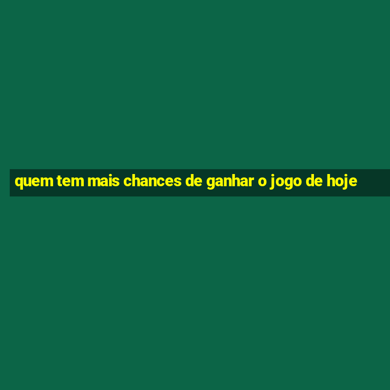 quem tem mais chances de ganhar o jogo de hoje