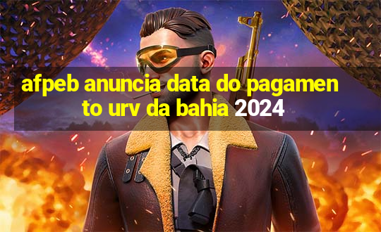 afpeb anuncia data do pagamento urv da bahia 2024