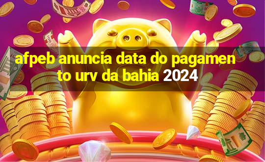 afpeb anuncia data do pagamento urv da bahia 2024