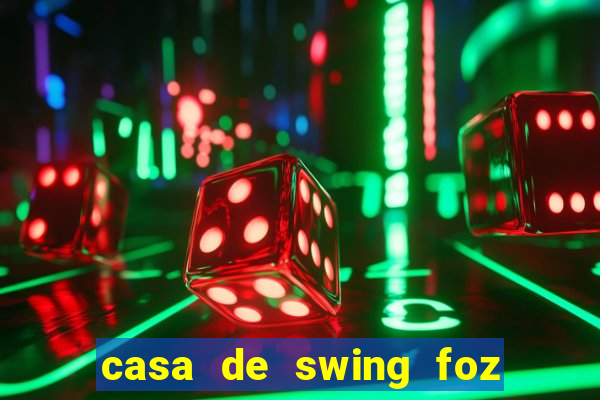 casa de swing foz do igua鑾絬