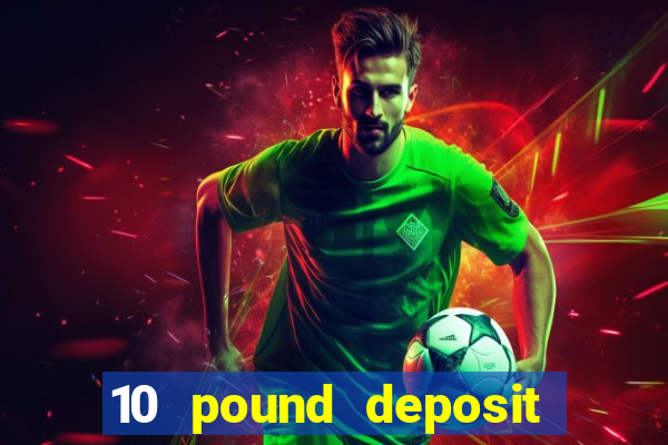 10 pound deposit online casino