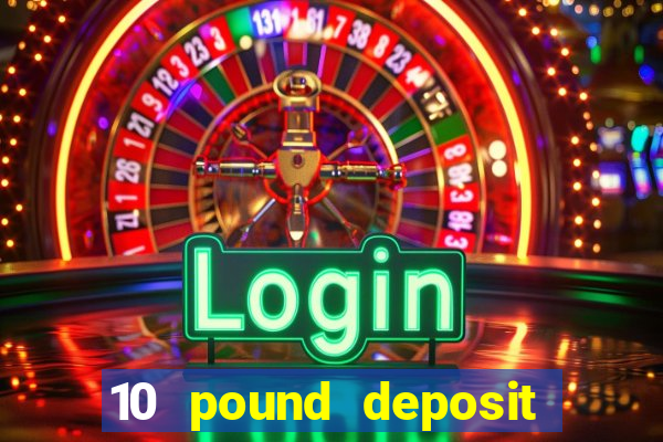 10 pound deposit online casino