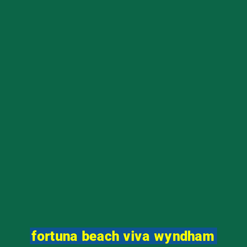 fortuna beach viva wyndham