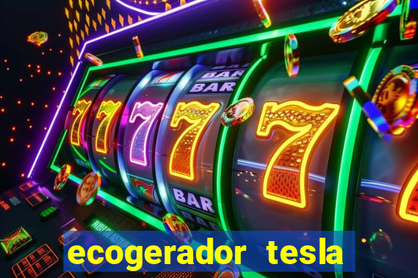 ecogerador tesla reclame aqui