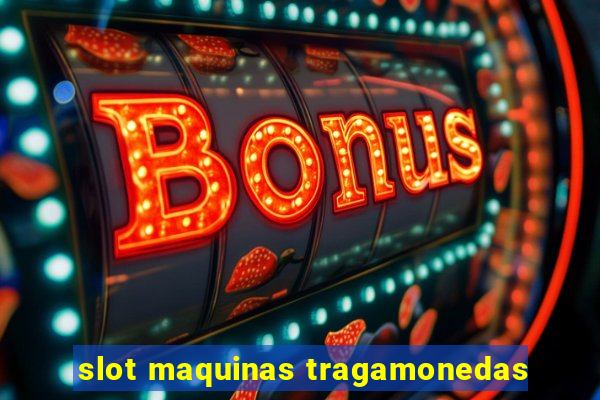 slot maquinas tragamonedas