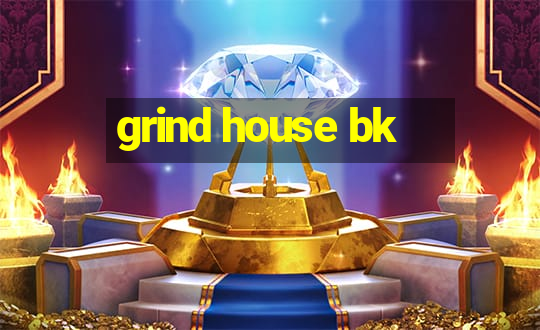 grind house bk