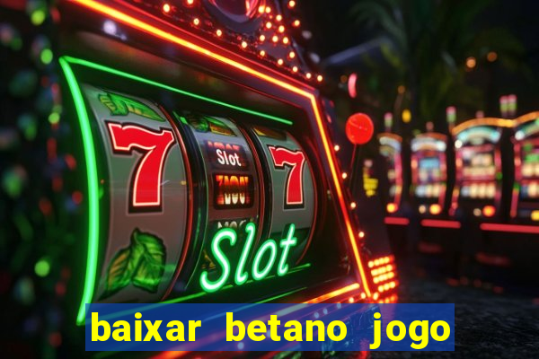 baixar betano jogo de aposta