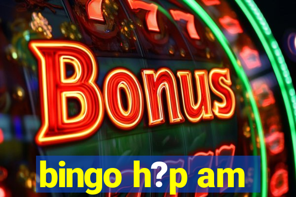 bingo h?p am