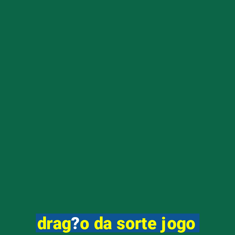 drag?o da sorte jogo