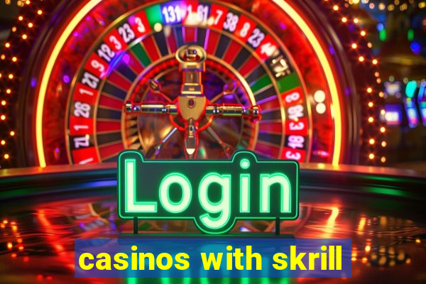 casinos with skrill