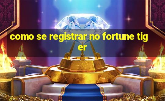 como se registrar no fortune tiger