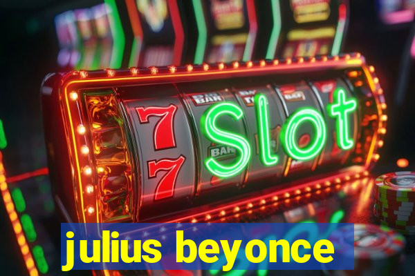 julius beyonce