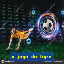 o jogo do tigre realmente paga