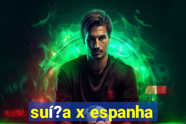 suí?a x espanha