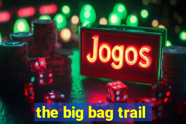 the big bag trail