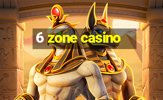 6 zone casino