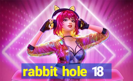 rabbit hole 18