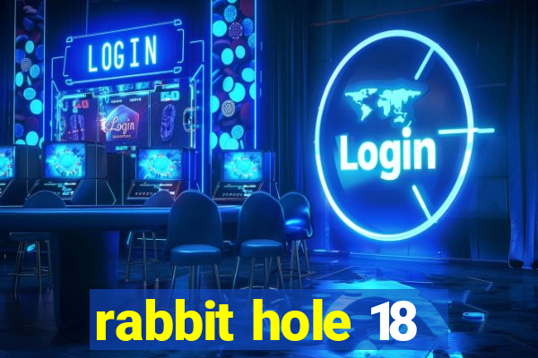 rabbit hole 18