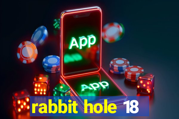 rabbit hole 18