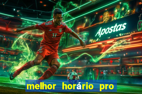 melhor horário pro jogo do tigre