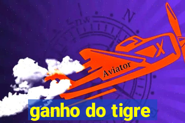 ganho do tigre