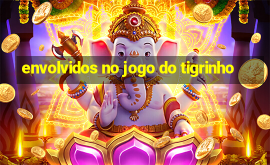 envolvidos no jogo do tigrinho