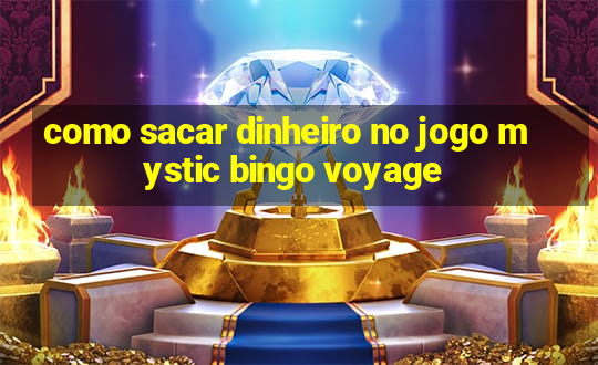 como sacar dinheiro no jogo mystic bingo voyage