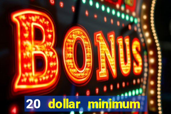 20 dollar minimum deposit casino