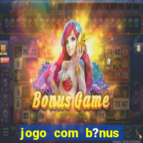 jogo com b?nus grátis no cadastro