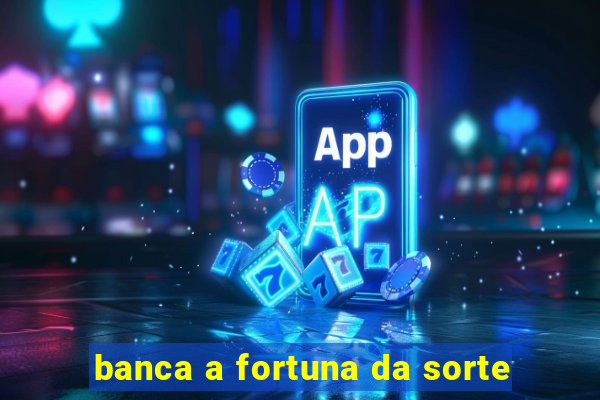 banca a fortuna da sorte