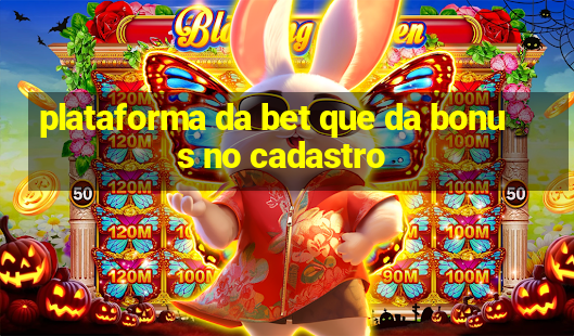 plataforma da bet que da bonus no cadastro