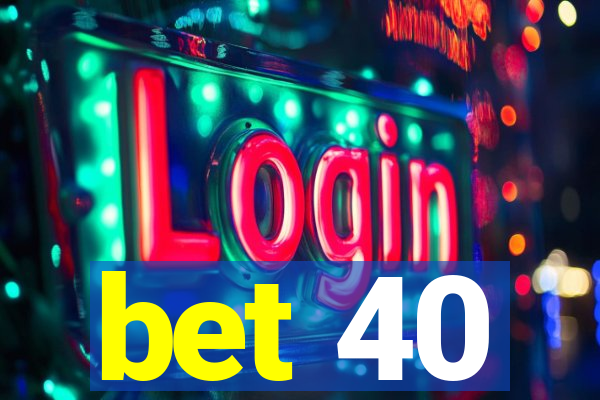 bet 40