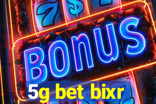 5g bet bixr