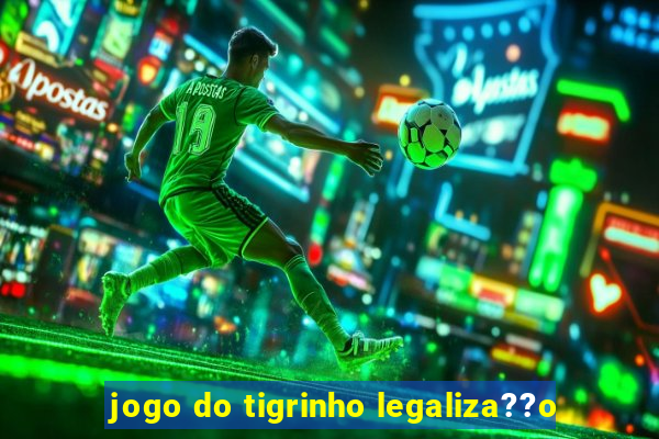 jogo do tigrinho legaliza??o