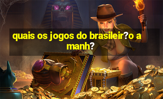 quais os jogos do brasileir?o amanh?