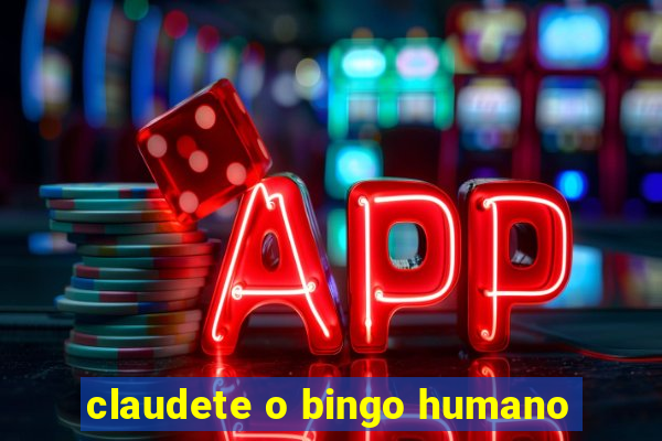 claudete o bingo humano